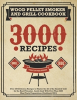 Wood Pellet And Smoker Grill Cookbook: Over 230 Delicious Recipes to Master the Art of the Smoked Grill for the Real Pitmaster. Inside Link With Over Than 2800 Meat Tasty Preparations [Cookbook 2021] 1801238928 Book Cover