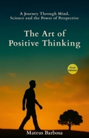 The Art of Positive Thinking: A Journey Through Mind, Science and the Power of Perspective 1291816291 Book Cover