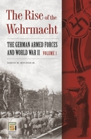 The Rise of the Wehrmacht: The German Armed Forces and World War II 0275996417 Book Cover