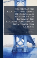 Considerations Relative To The Sewage Of London, And Suggestions For Improving The Sanatory Condition Of The Metropolitan Districts B0FKBW4N5R Book Cover