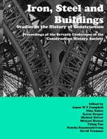 Iron, Steel and Buildings: Studies in the History of Construction. The Proceedings of the Seventh Annual Conference of the Construction History Society 0992875161 Book Cover