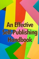 An Effective Self-Publishing Handbook: Creative Business Books for Writers and Authors: How to Market and Self-Publish Your Book 3986086366 Book Cover