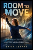 ROOM TO MOVE: Jenn Freeman’s true story comes to life in a cinematic journey of self-discovery, creativity, and the transformative power of movement B0H3N1SYNG Book Cover