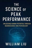The Science of Peak Performance: Unlocking Human Potential Through Neuroscience and Psychology B0FN3T1LVY Book Cover