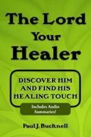 The Lord Your Healer: Discover Him and Find His Healing Touch 1619930730 Book Cover