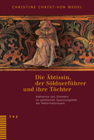 Die Abtissin, der Soldnerfuhrer und Ihre Tochter : Katharina Von Zimmern Im Politischen Spannungsfeld der Reformationszeit. Unter Mitarbeit Von Irene Gysel, Jeanne Pestalozzi und Marlis Stahli 329018255X Book Cover