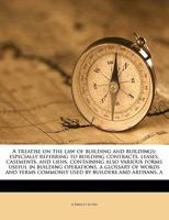 A Treatise On the Law of Building and Buildings: Especially Referring to Building Contracts, Leases, Easements, and Liens, Containing Also Various Forms Useful in Building Operations, a Glossary of Wo 1240096054 Book Cover