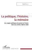 La politique, l'histoire, la mémoire: Les usages politiques du passé en France dans les années 1990 et 2000 (Logiques Sociales) (French Edition) 2343226563 Book Cover