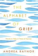 The Alphabet of Grief: Words to Help in Times of Sorrow: Affirmations and Meditations 0735290296 Book Cover