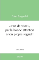 ‘’L’art de vivre’’, par la bonne attention à ton propre regard ! (French Edition) 2414506431 Book Cover