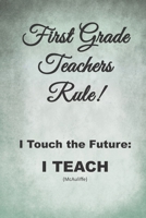 First Grade Teachers Rule: I Touch the Future; I Teach 1675982333 Book Cover