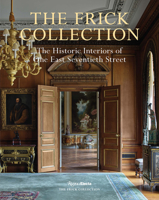 The Frick Collection: The Historic Interiors of One East Seventieth Street 0847874362 Book Cover