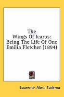 The Wings Of Icarus: Being The Life Of One Emilia Fletcher (1894) 0548886202 Book Cover