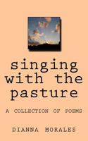 singing with the pasture: a collection of poems 1981261974 Book Cover