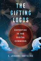 The Gifting Logos: Expertise in the Digital Commons 0520339649 Book Cover