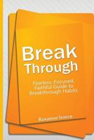 Break Through: Fearless, Focused, Faithful Guide to Breakthrough Habits 1502540843 Book Cover