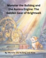 Monster the Bulldog and the Aurora Engine: The Golden Gear of Brightwell B0G39T7SVM Book Cover