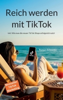 Reich werden mit TikTok: inkl: Wie man die neuen TikTok Shops erfolgreich nutzt (German Edition) 3695186178 Book Cover