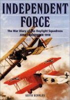 INDEPENDENT FORCE: The War Diary of the Daylight Bomber Squadrons of the Independent Air Force 6 June - 11 November 1918 190230490X Book Cover