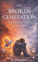 The Broken Generation: Why Modern Kids Are More Stressed Than Ever B0GKVWR3SC Book Cover