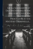 De La Solidarité Et De L'indivisibilité En Matière Civile, En Matière De Procédure Et En Matière Criminelle... 102184988X Book Cover