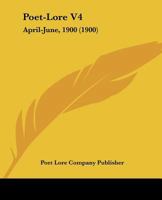 Poet-Lore V4: April-June, 1900 1120206138 Book Cover