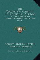 The Colonizing Activities Of The English Puritans: The Last Phase Of The Elizabethan Struggle With Spain 1437321089 Book Cover