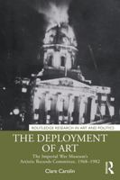 The Deployment of Art: The Imperial War Museum’s Artistic Records Committee, 1969–1982 (Routledge Research in Art and Politics) 1032209380 Book Cover