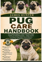 PUG CARE HANDBOOK: The Complete Beginner’s Guide to Raising a Happy, Healthy, and Well-Behaved Pug — Puppy Training, Grooming, Feeding, Health Care, ... Senior Care, and Building a Lifelong Bond. B0H23G6WP2 Book Cover