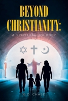 Beyond Christianity: A Spiritual Journey B0GV1ML3P7 Book Cover
