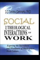 Social And Theological Interactions Of Work: Exposing The Sacredness And Wholliness Of Marketplace Work Culture 1091886334 Book Cover