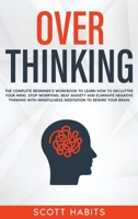 Overthinking: The Complete Beginner's Workbook To Learn How To Declutter Your Mind, Stop Worrying, Beat Anxiety and Eliminate Negative Thinking with Mindfulness Meditation To Rewire Your Brain 1914014138 Book Cover