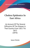Cholera Epidemics In East Africa: An Account Of The Several Diffusions Of The Disease In That Country From 1821 Till 1872 1436804655 Book Cover