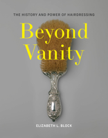 Beyond Vanity: The History and Power of Hairdressing 0262049058 Book Cover