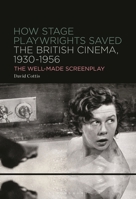 How Stage Playwrights Saved the British Cinema (1930-1956): The Well-Made Screenplay B0FL2TLJ18 Book Cover