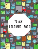 Truck Coloring Book: Truck Gifts for Toddlers, Kids ages 2-4,4-8 or Adult Relaxation Cute Stress Relief Truck Lovers Birthday Coloring Book Made in USA 1702197409 Book Cover
