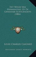 Het Woud Van Hermanstad, Of De Gewaande Echtgenoote (1806) 116743899X Book Cover