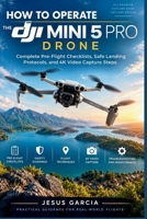 How to Operate the DJI Mini 5 Pro Drone: Complete Pre-Flight Checklists, Safe Landing Protocols, and 4K Video Capture Steps B0HJMWHVQK Book Cover