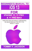 Beginner's Manual to iOS 13 For Iphone 11, 11 Pro & 11 Pro Max: Useful tips tricks and hacks to mastering the special features of the iOS 13 for iPhone 11 series 1698236867 Book Cover