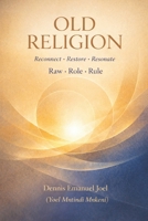 Old Religion: OLD RELIGION Reconnect • Restore • Resonate Raw • Role • Rule B0GNZSJTRV Book Cover