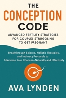 The Conception Code: Advanced Fertility Strategies for Couples Struggling to Get Pregnant: Breakthrough Science, Holistic Therapies, and Intimacy Protocols. (ConceiveWell™ Series) B0FGYJF5FF Book Cover