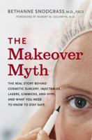 The Makeover Myth: The Real Story Behind Cosmetic Surgery, Injectables, Lasers, Gimmicks, and Hype, and What You Need to Know to Stay Safe 0060857161 Book Cover