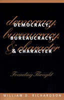 Democracy, Bureaucracy, and Character: Founding Thought (Studies in Government and Public Policy) 0700608257 Book Cover