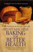 Bread Machine Baking for Better Health: Delicious Bread Recipes for Brimming Good Health 0761514422 Book Cover