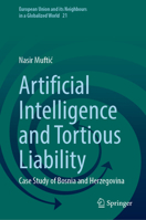 Artificial Intelligence and Tortious Liability: Case Study of Bosnia and Herzegovina (European Union and its Neighbours in a Globalized World, 21) 3031864522 Book Cover