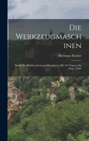 Die Werkzeugmaschinen: Band. Die Holzbearbeitungs-Maschinen. Mit 421 Figuren Im Text. [1901 1019170379 Book Cover