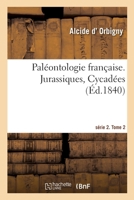 Paléontologie Française. Série 2. Jurassiques, Cycadées. Tome 2: Description Zoologique Et Géologique Des Animaux Mollusques Et Rayonnés Fossiles de la France 2329603061 Book Cover