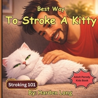 Best Way To Stroke A Kitty: Stroking 101: Adult Parody Kids Book (Forbidden Naughty Adult Parody Kids Books - Limericks Humorous Verse Erotica Funny Love Sex for Bridal Showers Parties Gags) B0GT1MMSZP Book Cover