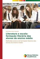 Literatura e escola: formação literária dos alunos do ensino médio: Reflexões acerca da formação literária dos alunos do ensino médio 3639897889 Book Cover