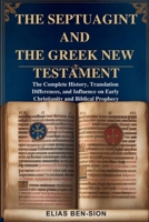 THE SEPTUAGINT AND THE GREEK NEW TESTAMENT: The Complete History, Translation Differences, and Influence on Early Christianity and Biblical Prophecy B0F5GLM4YZ Book Cover